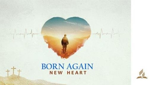 Born again, a new heart