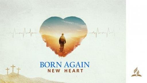 Born again, a new heart